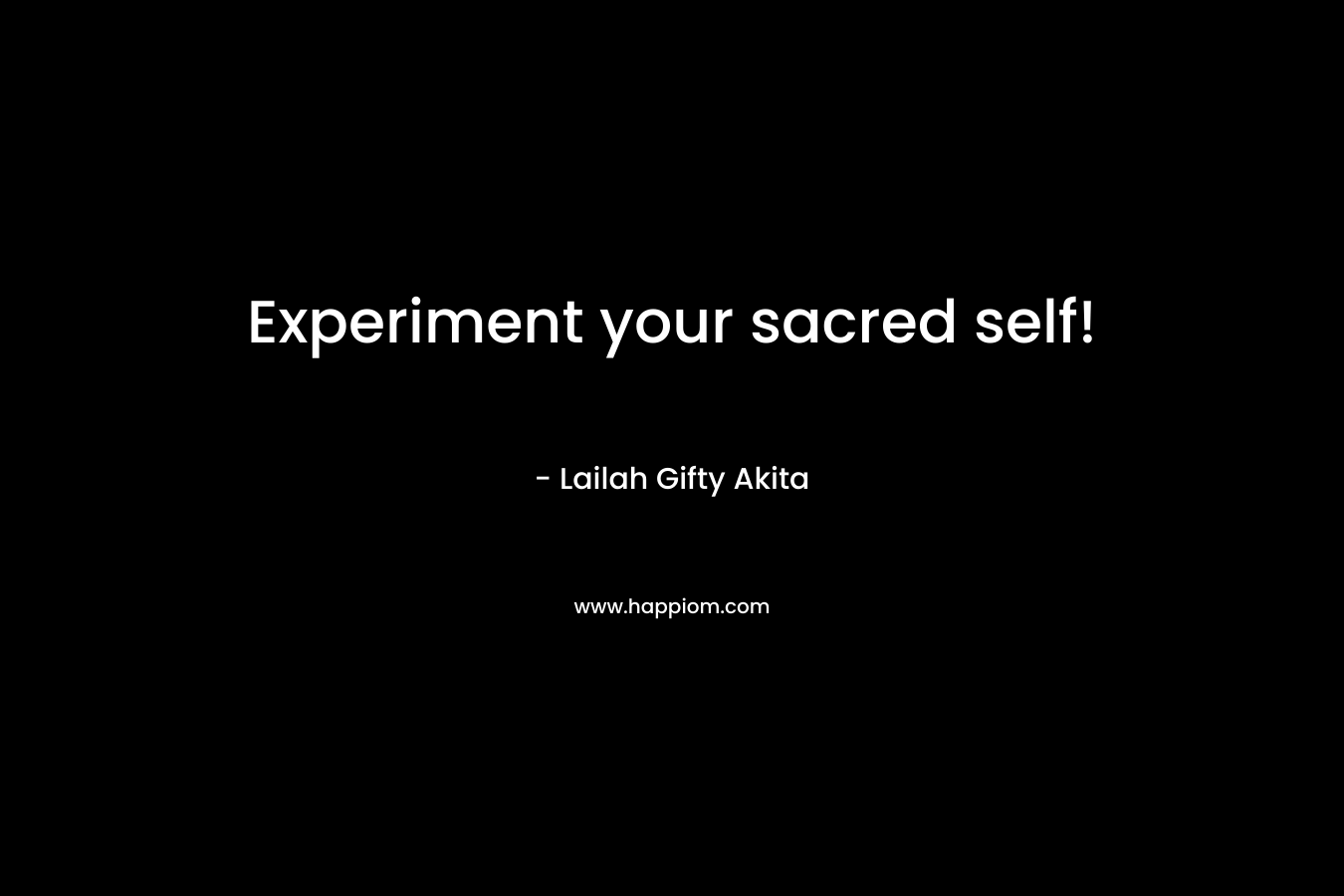 Experiment your sacred self!