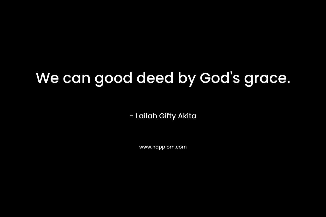 We can good deed by God's grace.