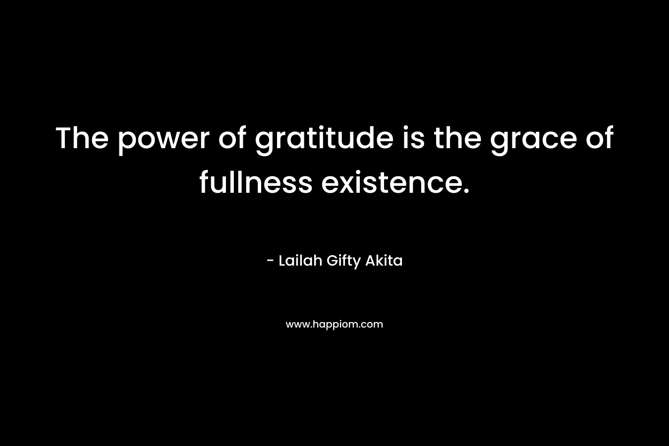 The power of gratitude is the grace of fullness existence.