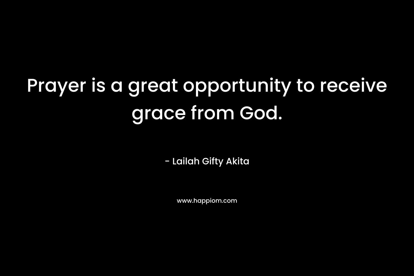 Prayer is a great opportunity to receive grace from God.