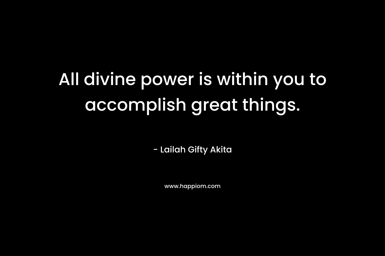 All divine power is within you to accomplish great things.