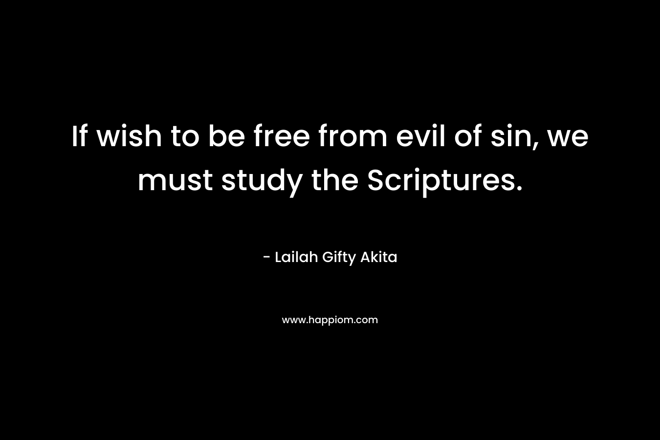 If wish to be free from evil of sin, we must study the Scriptures.