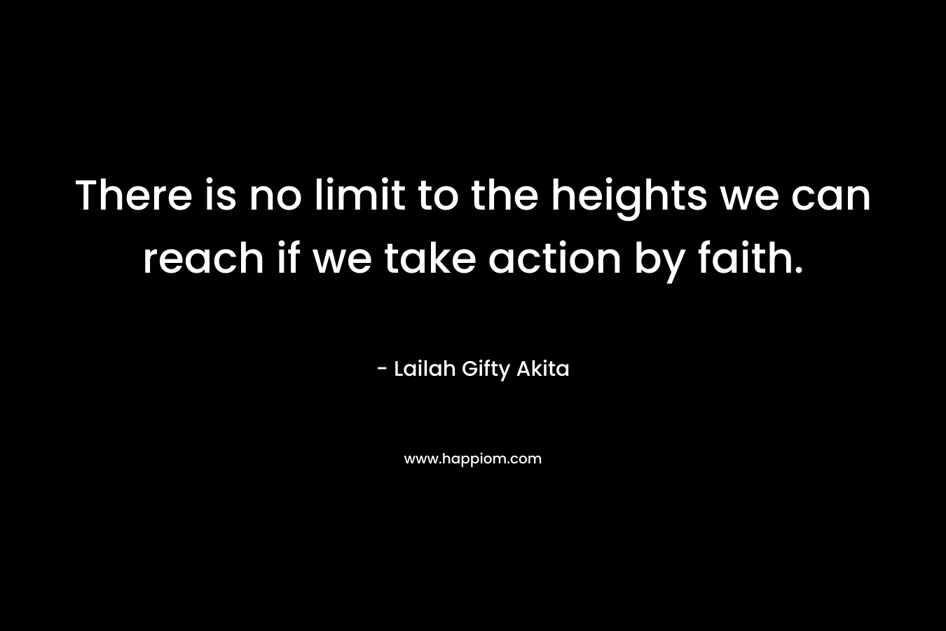 There is no limit to the heights we can reach if we take action by faith.