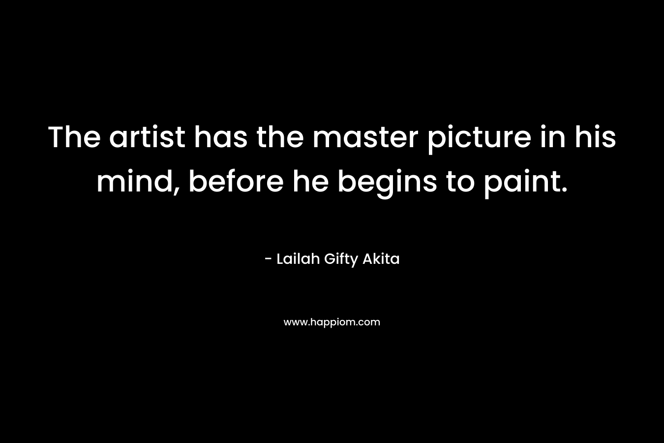 The artist has the master picture in his mind, before he begins to paint.
