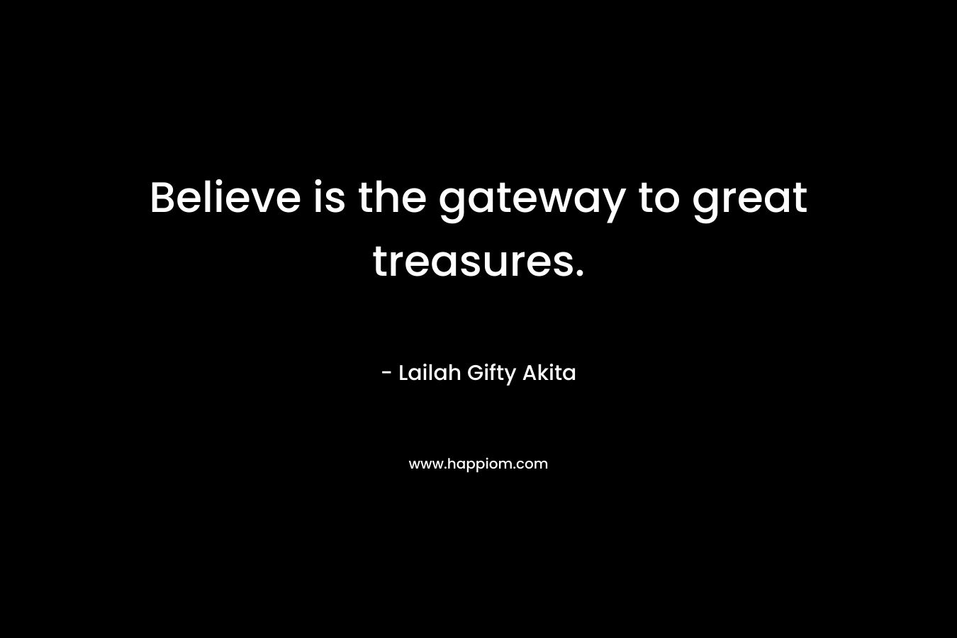 Believe is the gateway to great treasures.