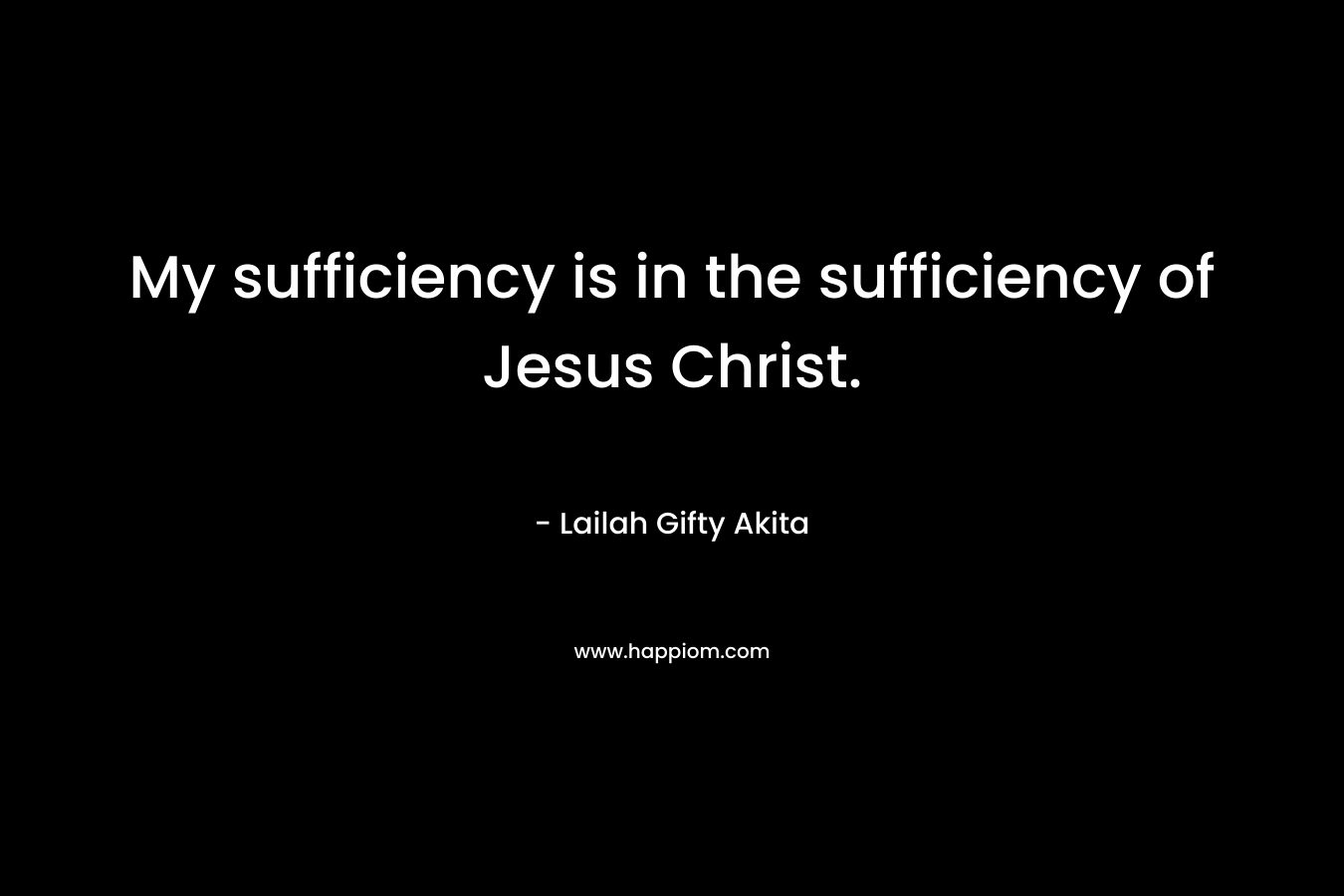 My sufficiency is in the sufficiency of Jesus Christ.