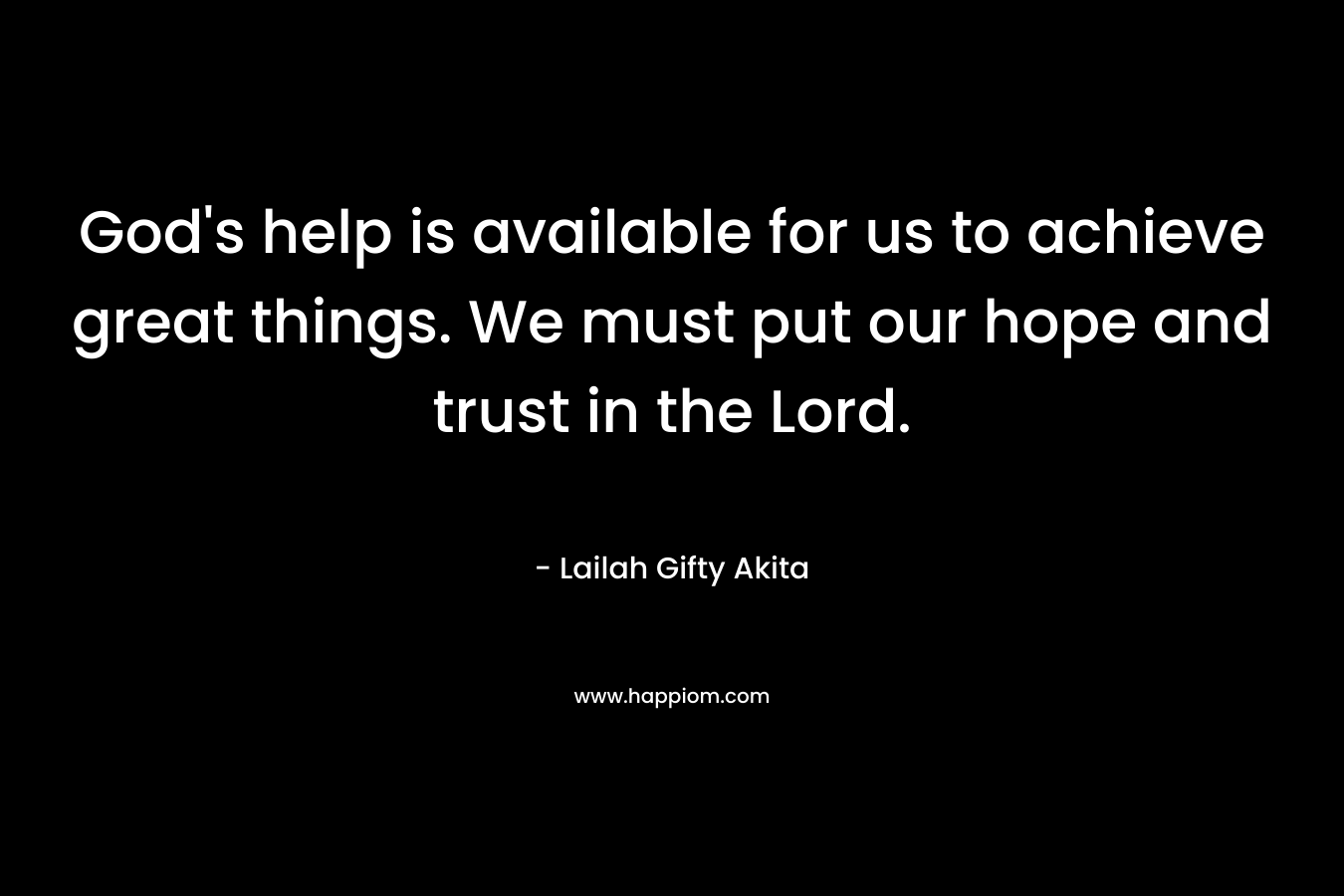 God's help is available for us to achieve great things. We must put our hope and trust in the Lord.