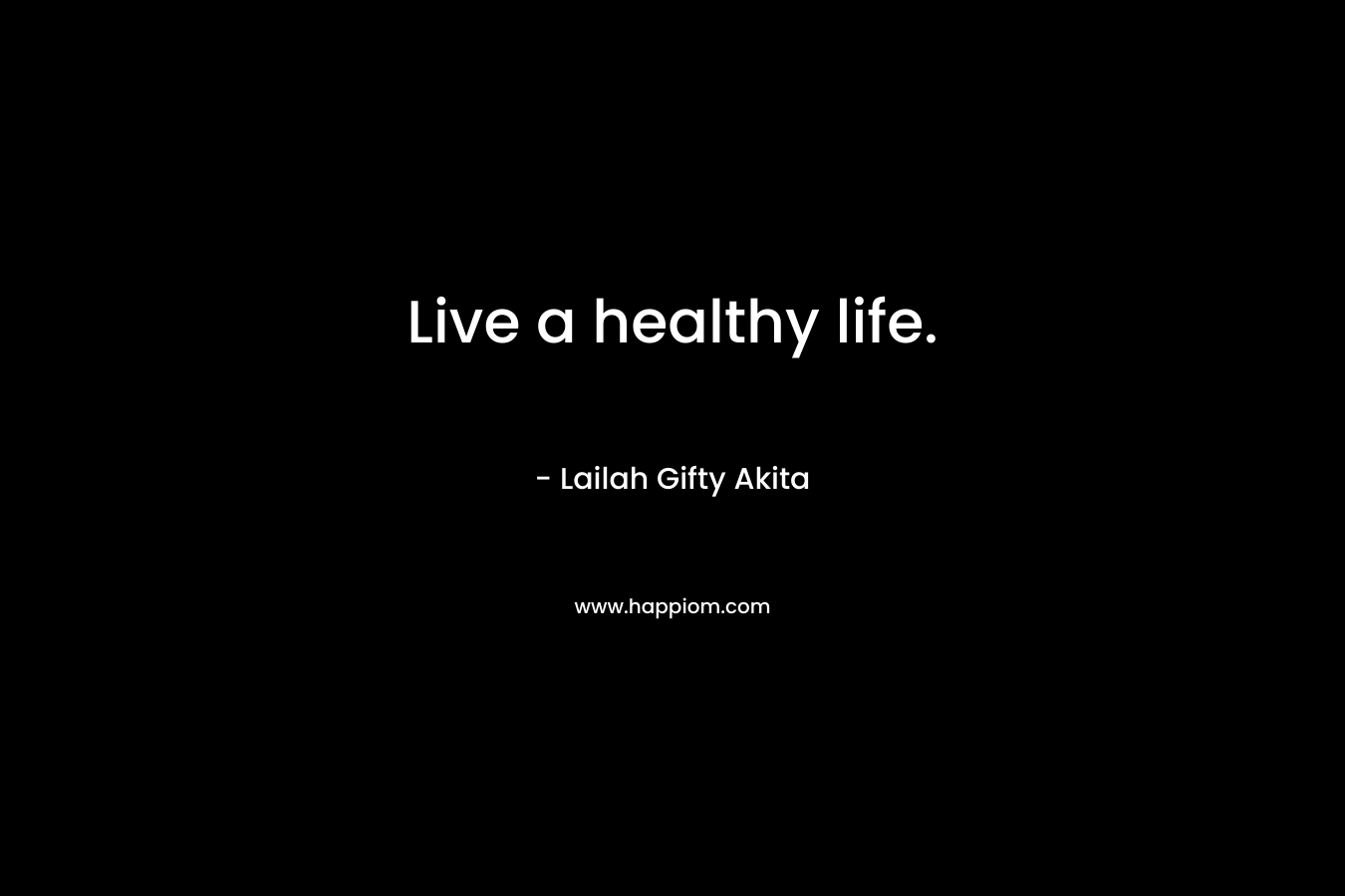 Live a healthy life.