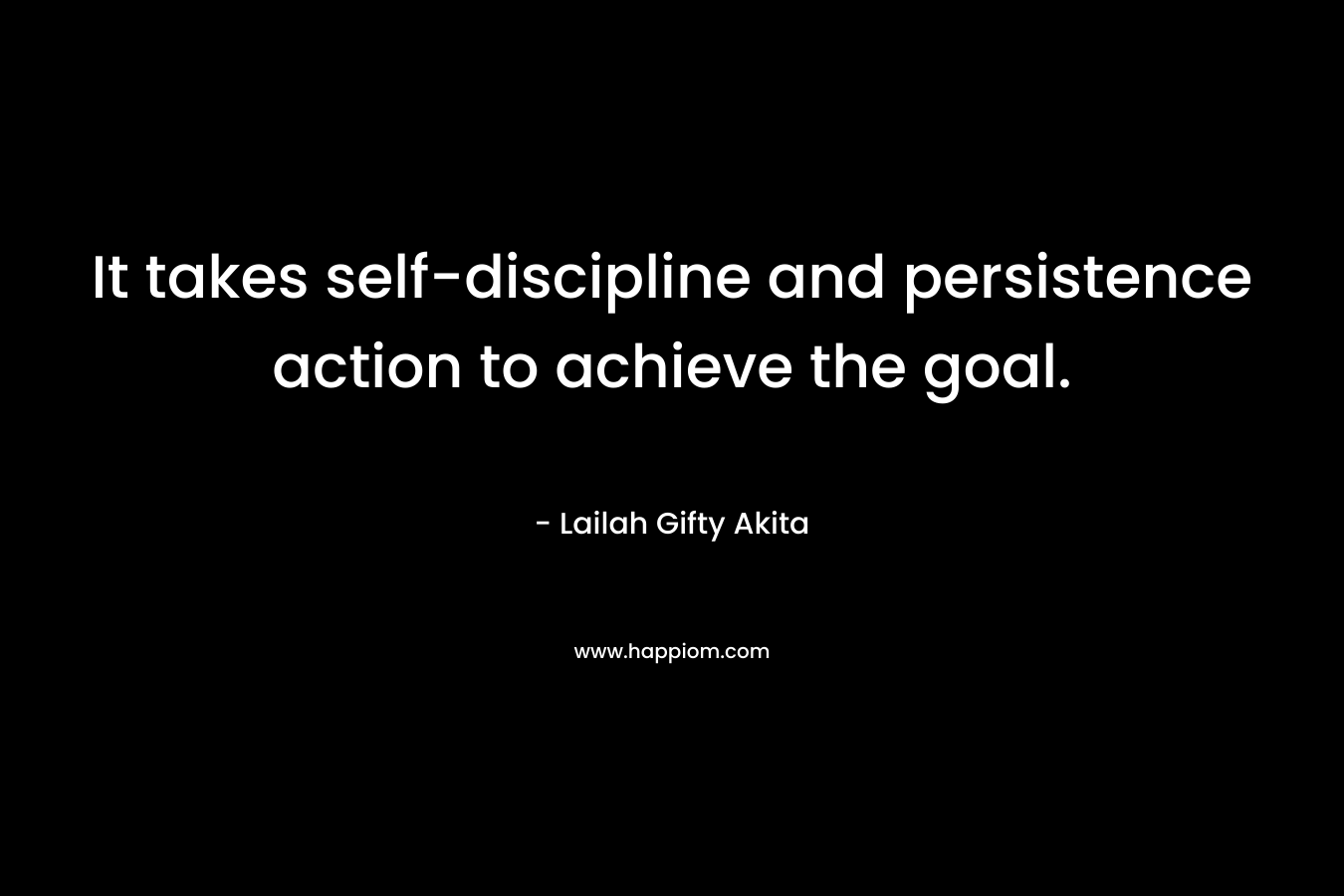 It takes self-discipline and persistence action to achieve the goal.