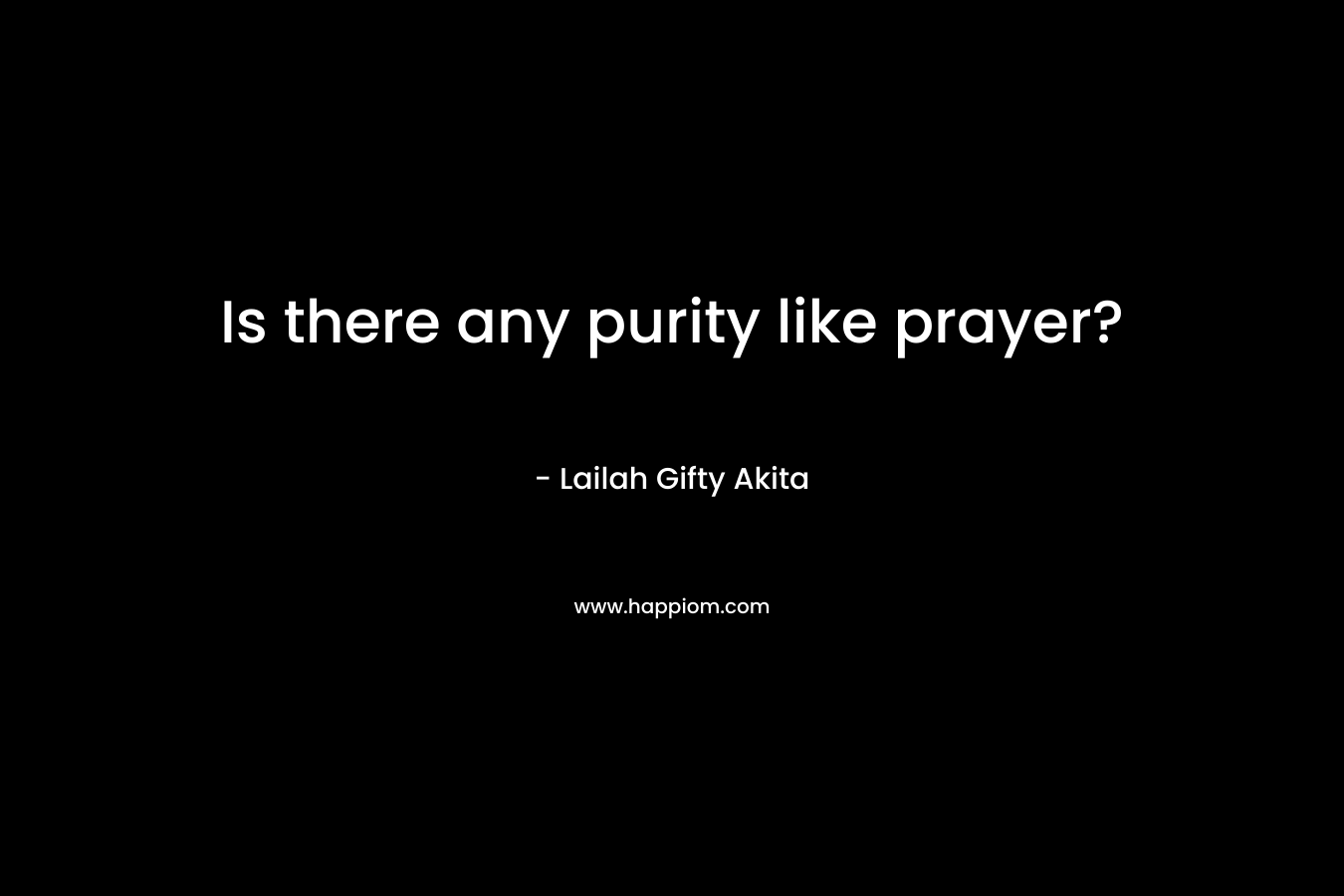 Is there any purity like prayer?