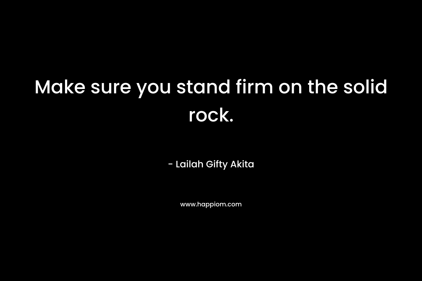 Make sure you stand firm on the solid rock.