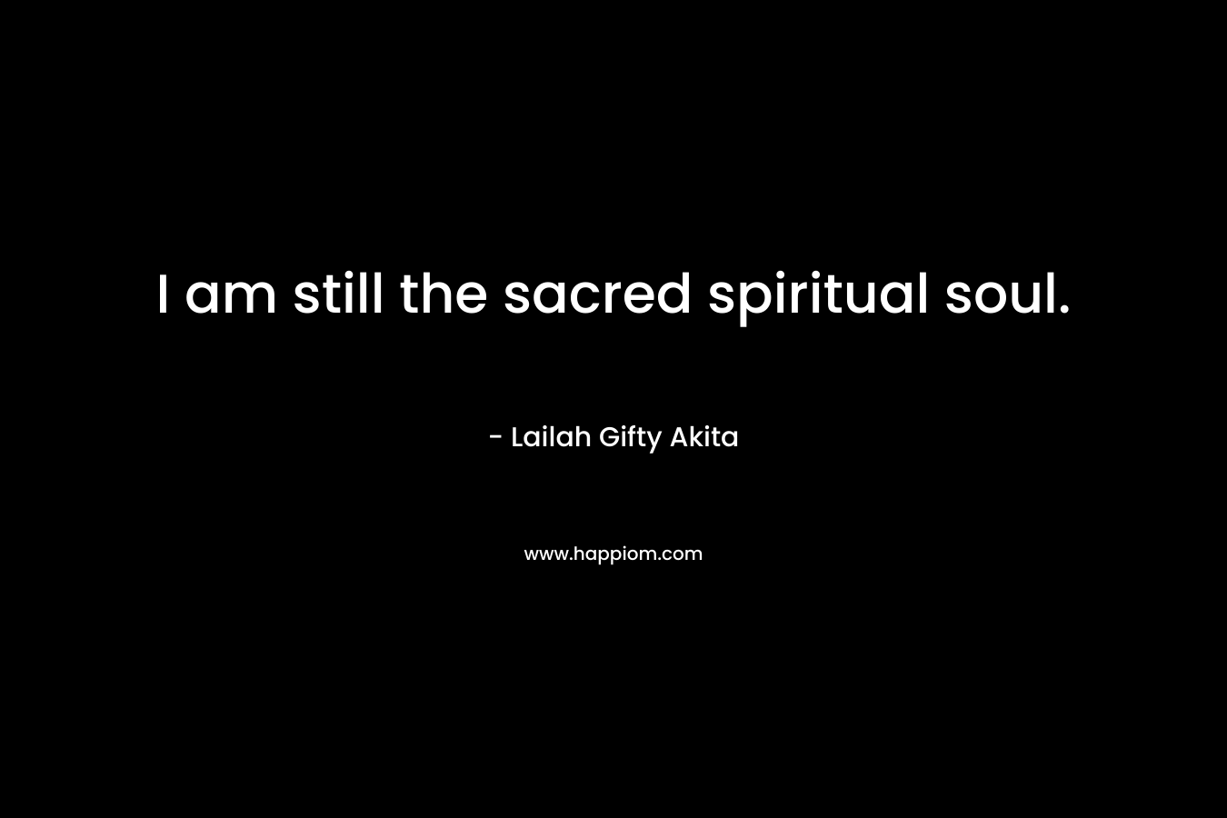 I am still the sacred spiritual soul.