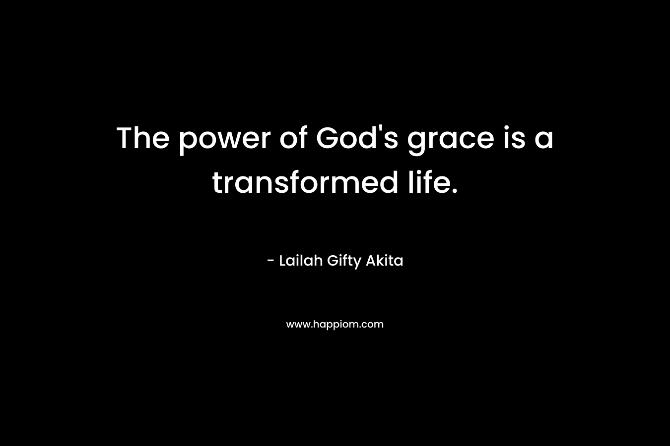 The power of God's grace is a transformed life.