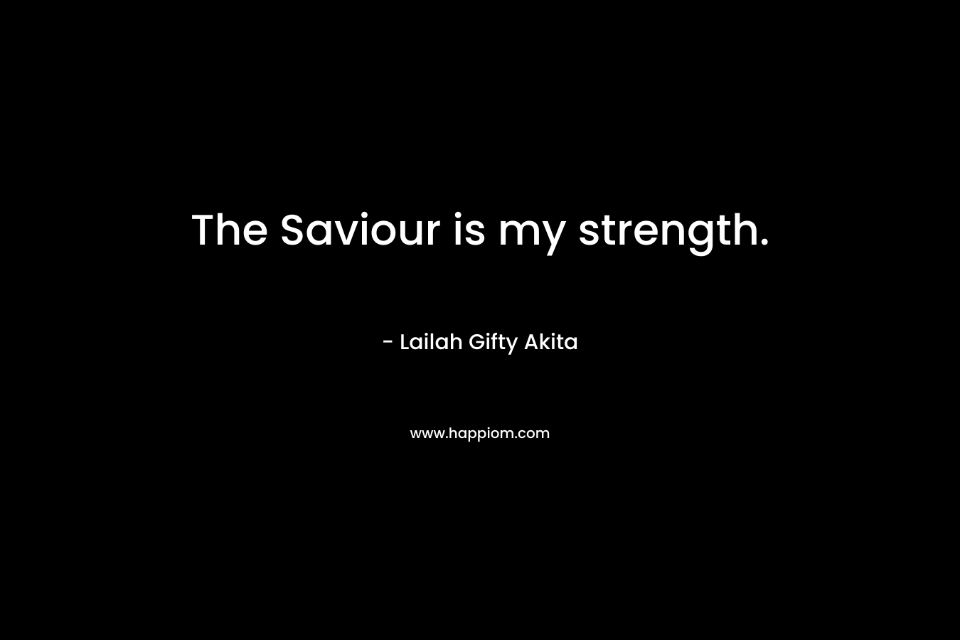 The Saviour is my strength.
