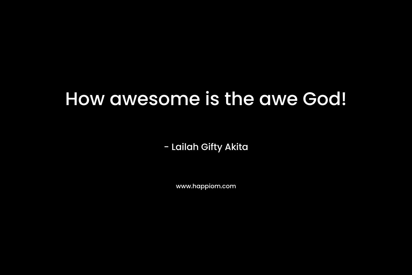 How awesome is the awe God!