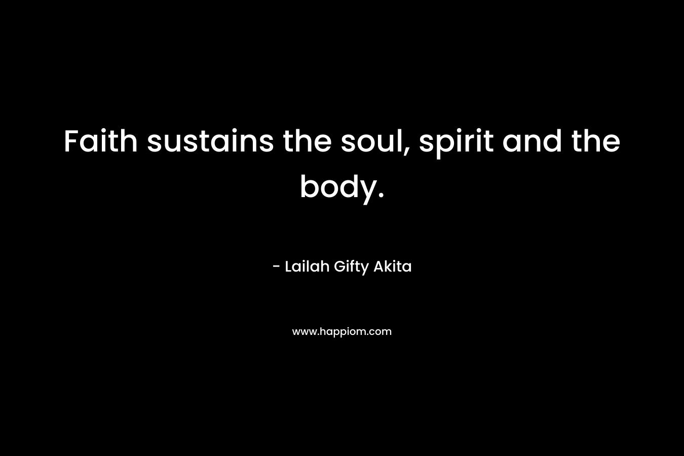 Faith sustains the soul, spirit and the body.