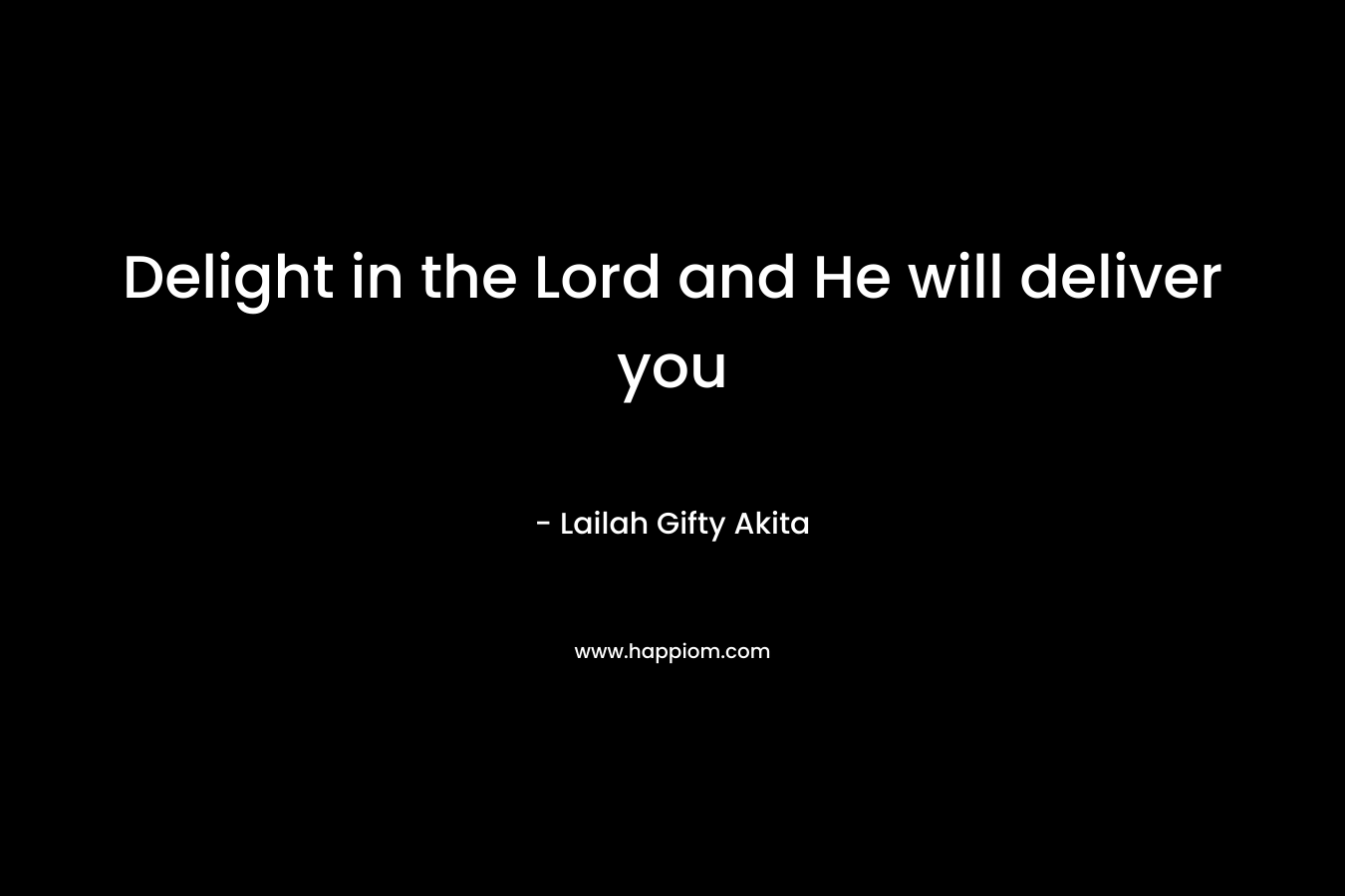 Delight in the Lord and He will deliver you