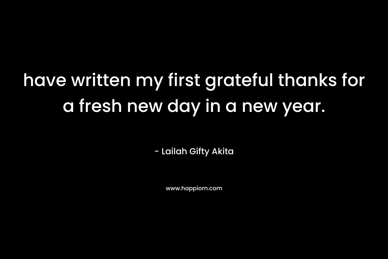 have written my first grateful thanks for a fresh new day in a new year.