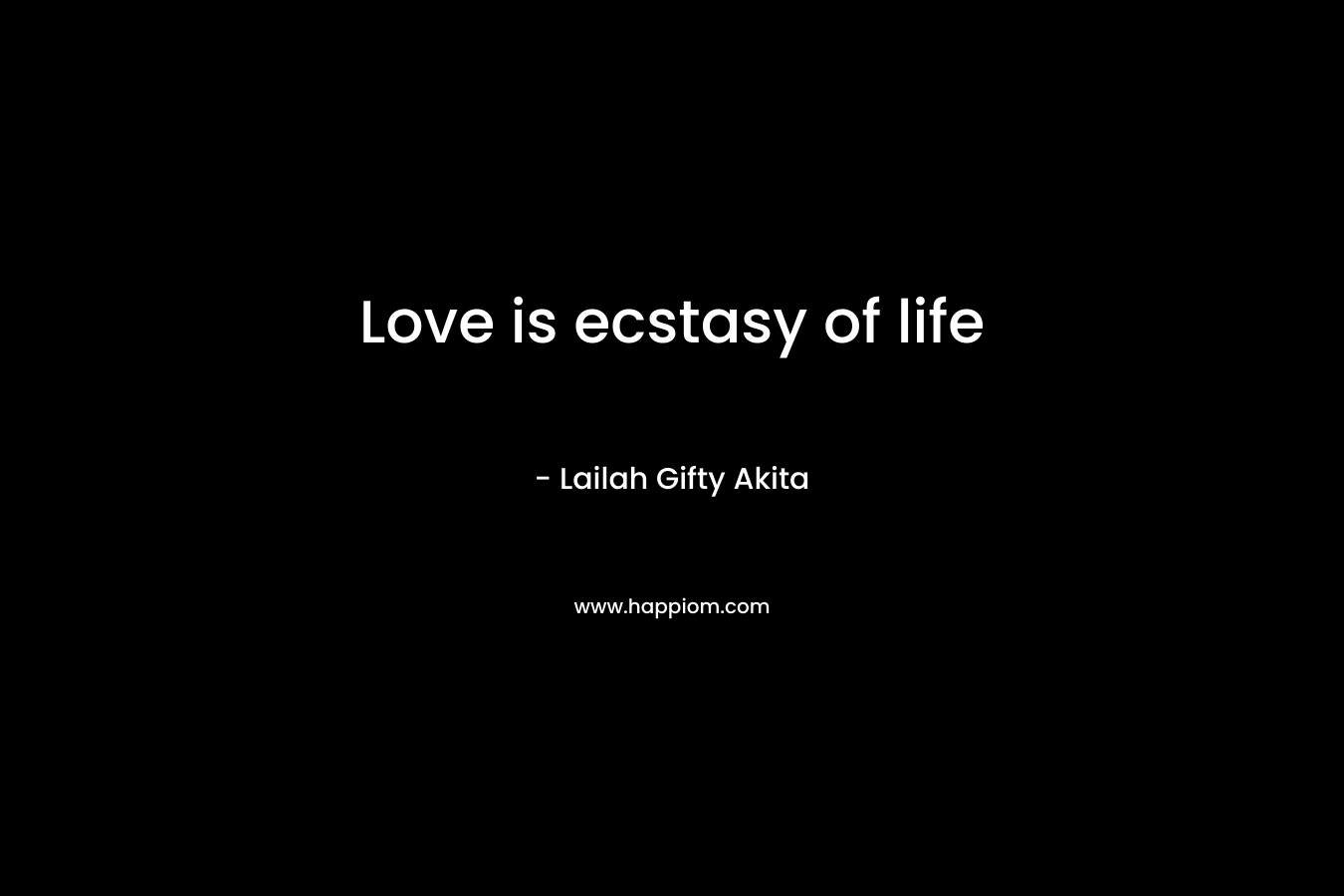 Love is ecstasy of life
