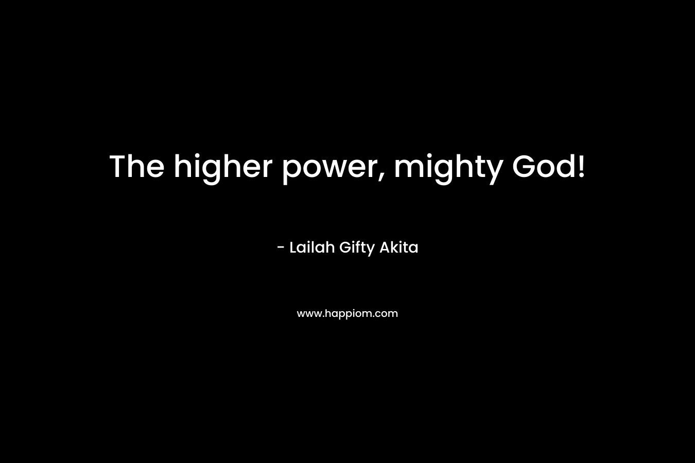 The higher power, mighty God!