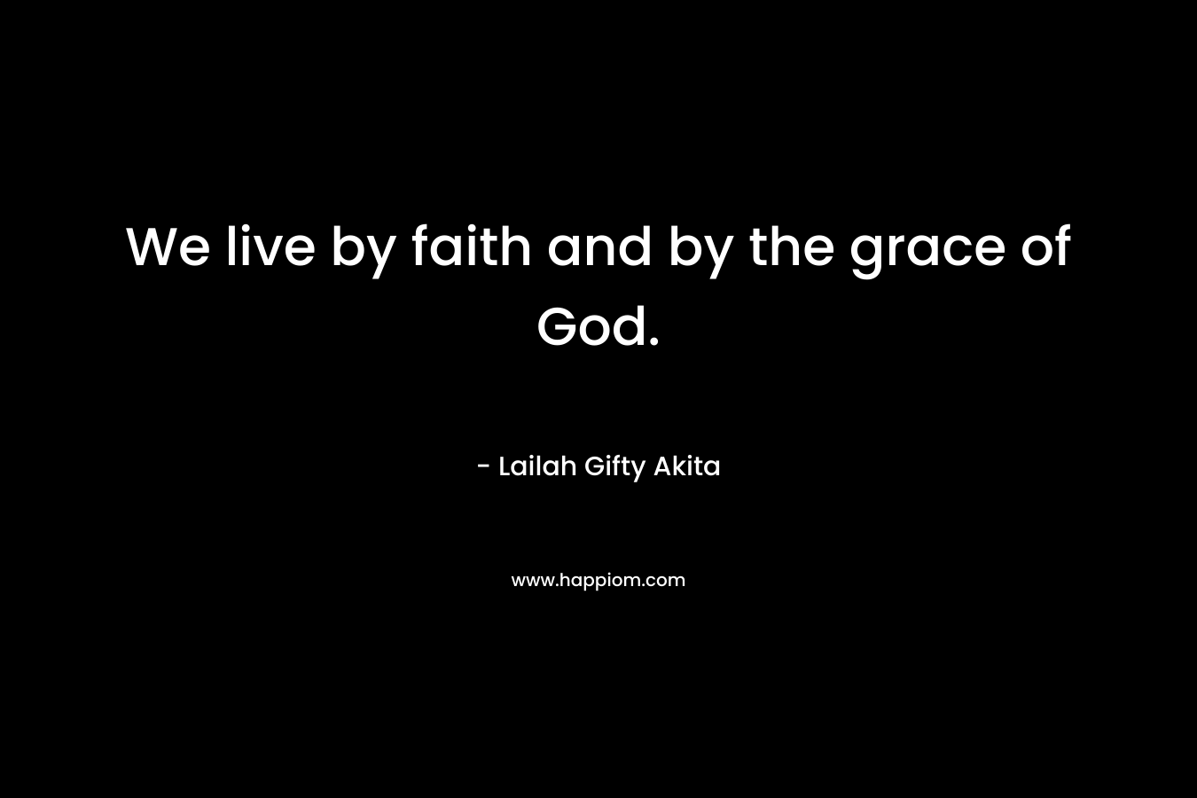 We live by faith and by the grace of God.