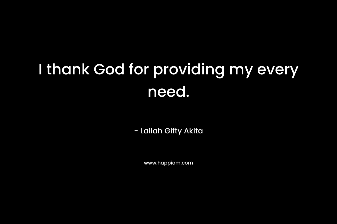 I thank God for providing my every need.