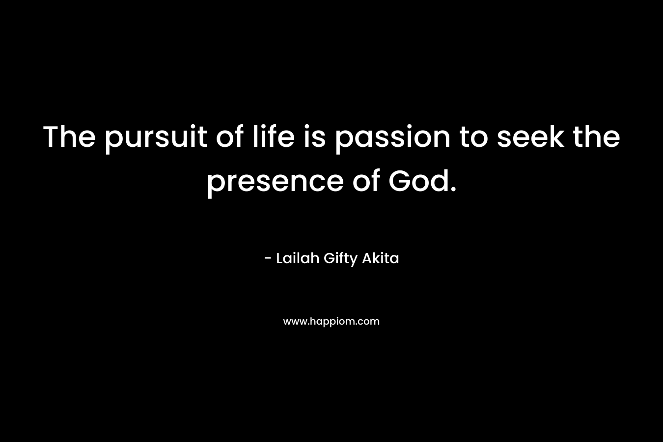 The pursuit of life is passion to seek the presence of God.