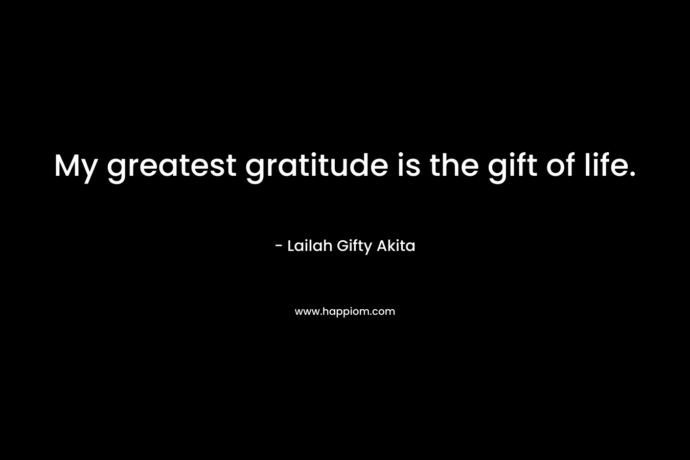 My greatest gratitude is the gift of life.