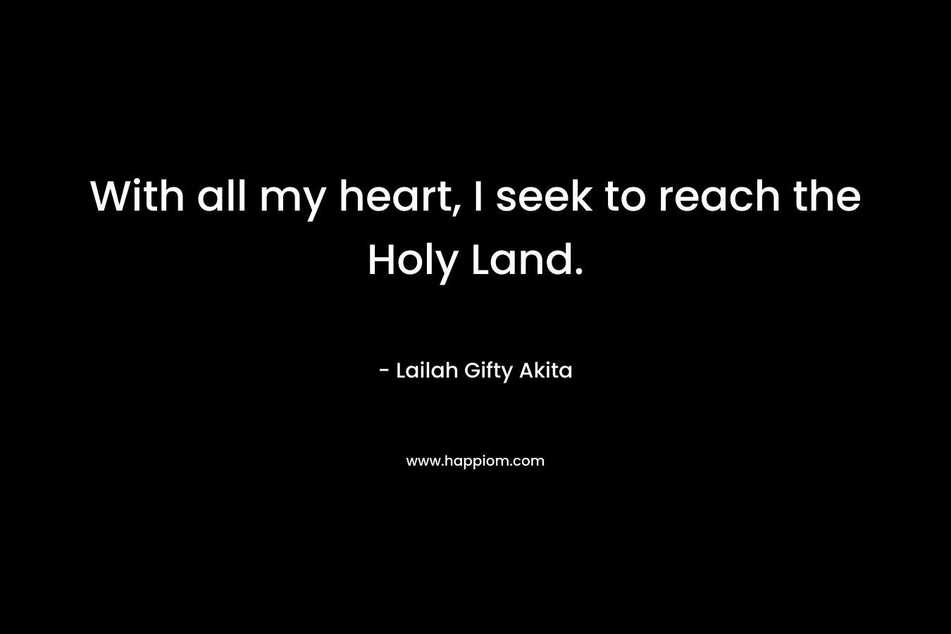 With all my heart, I seek to reach the Holy Land.