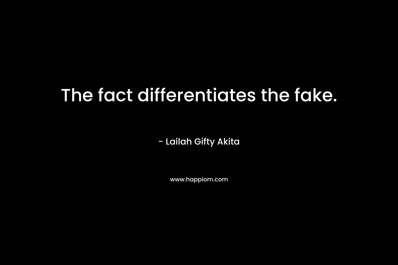 The fact differentiates the fake. – Lailah Gifty Akita