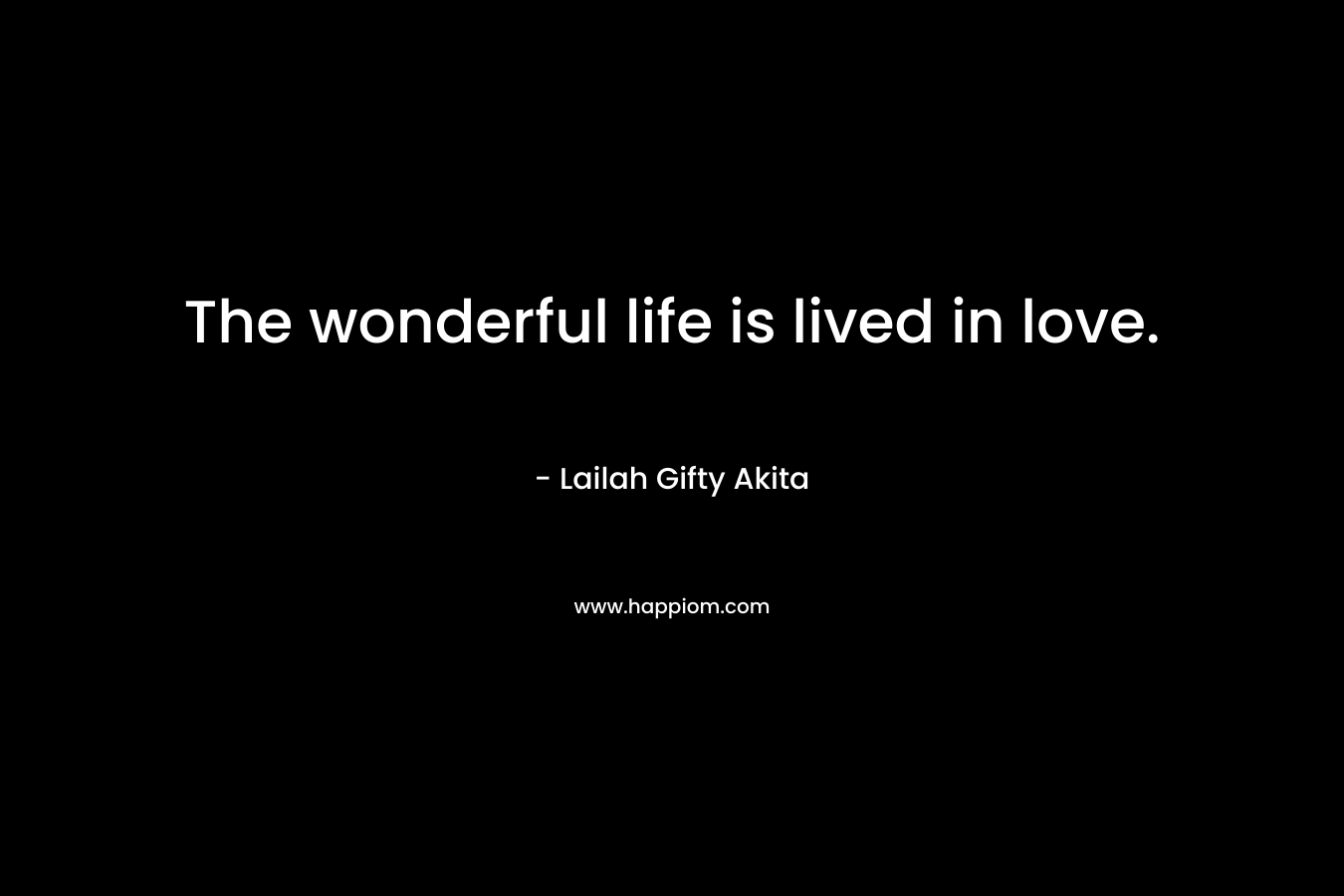 The wonderful life is lived in love.