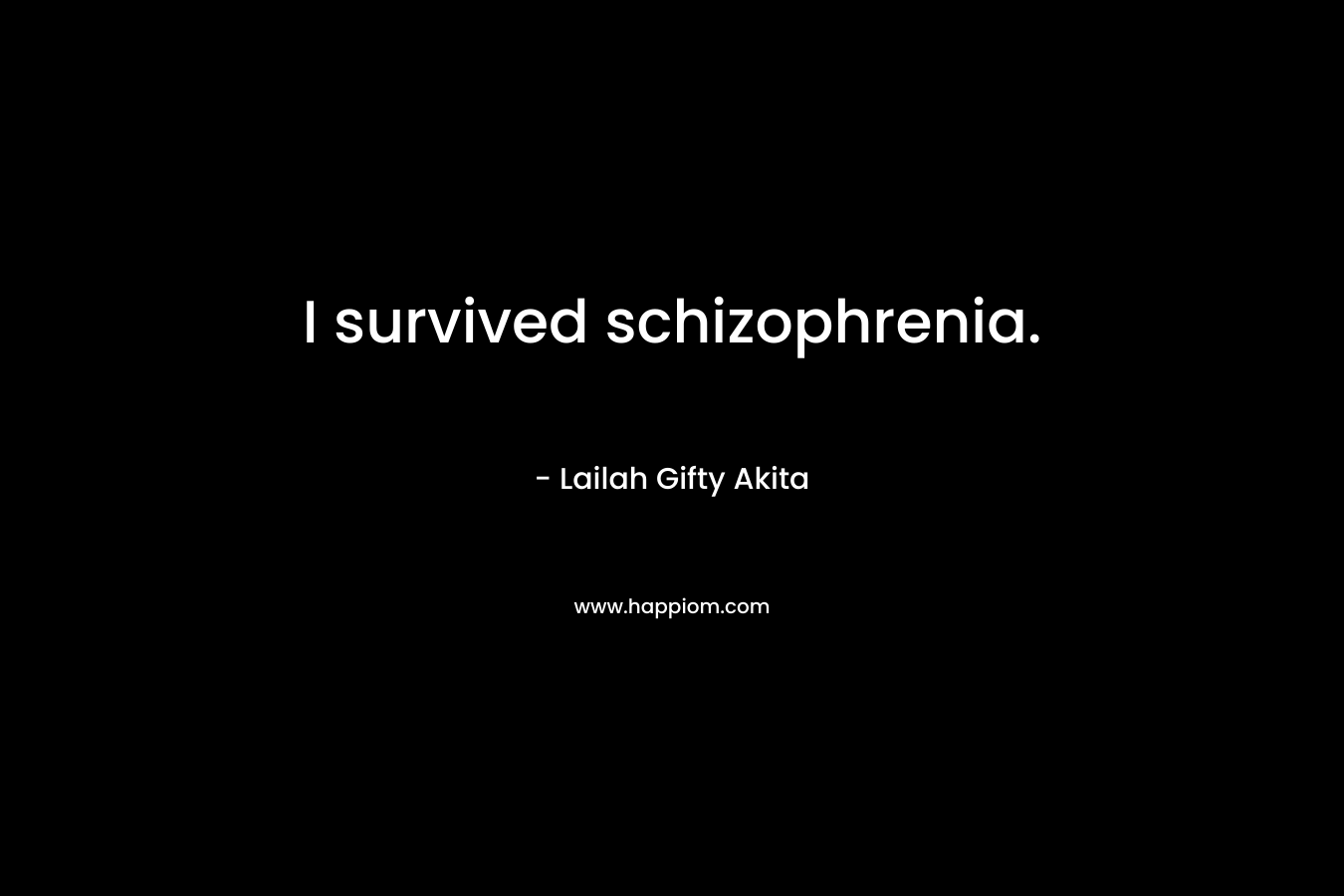 I survived schizophrenia. – Lailah Gifty Akita