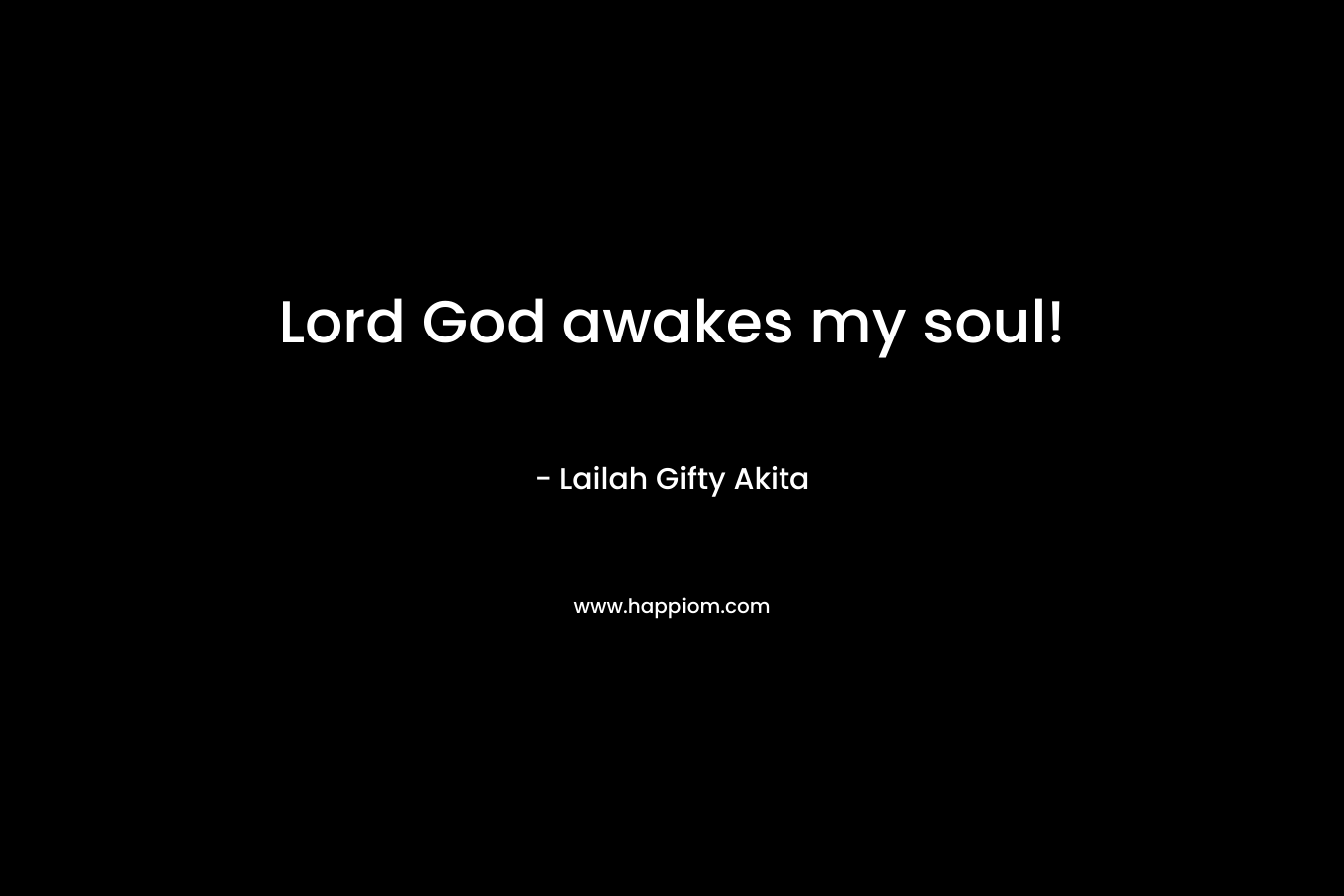 Lord God awakes my soul!