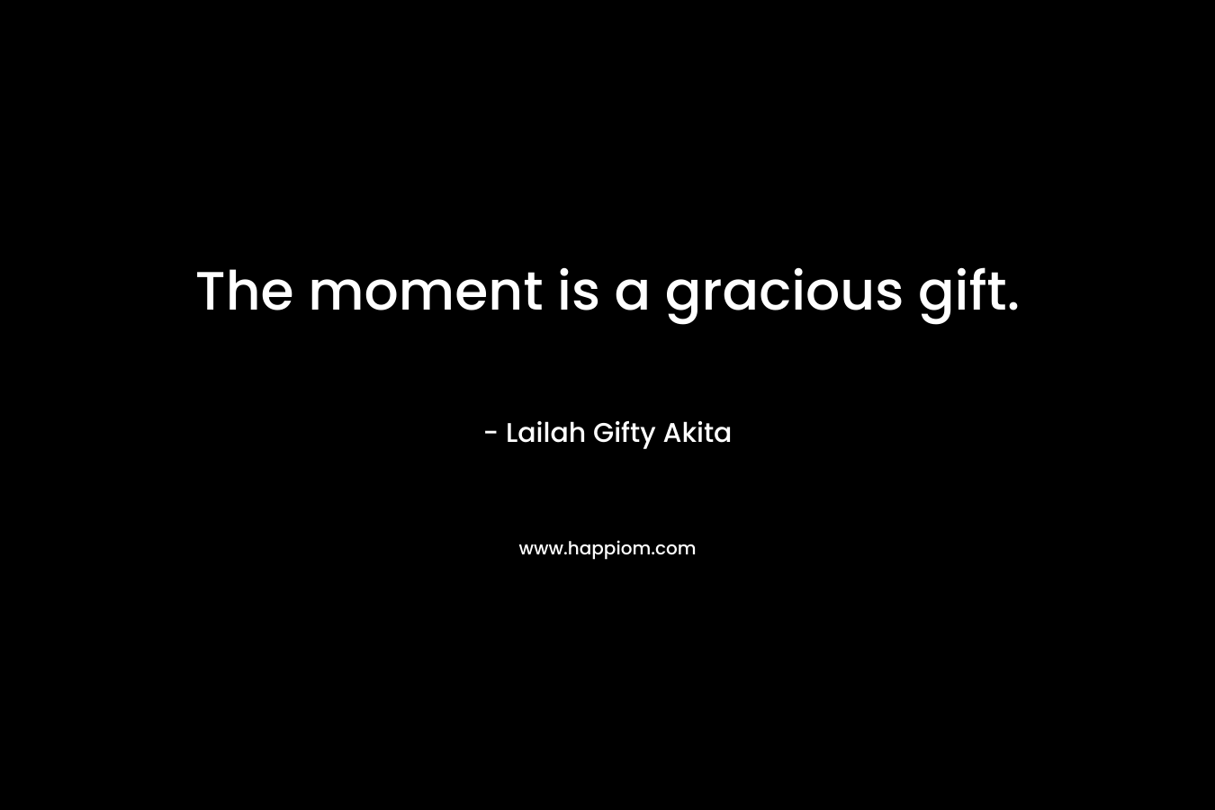 The moment is a gracious gift.