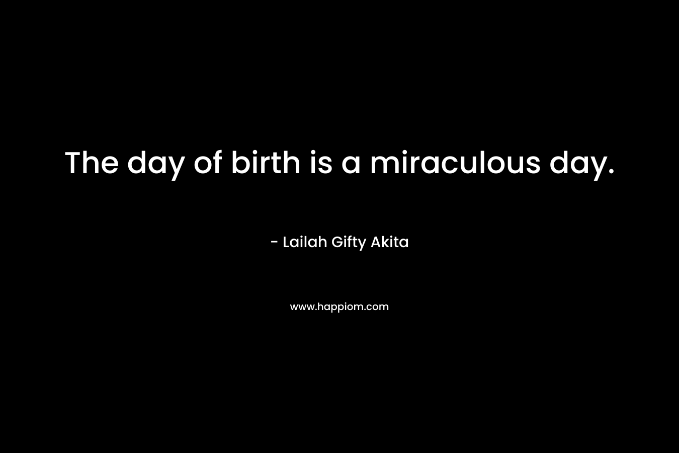 The day of birth is a miraculous day.