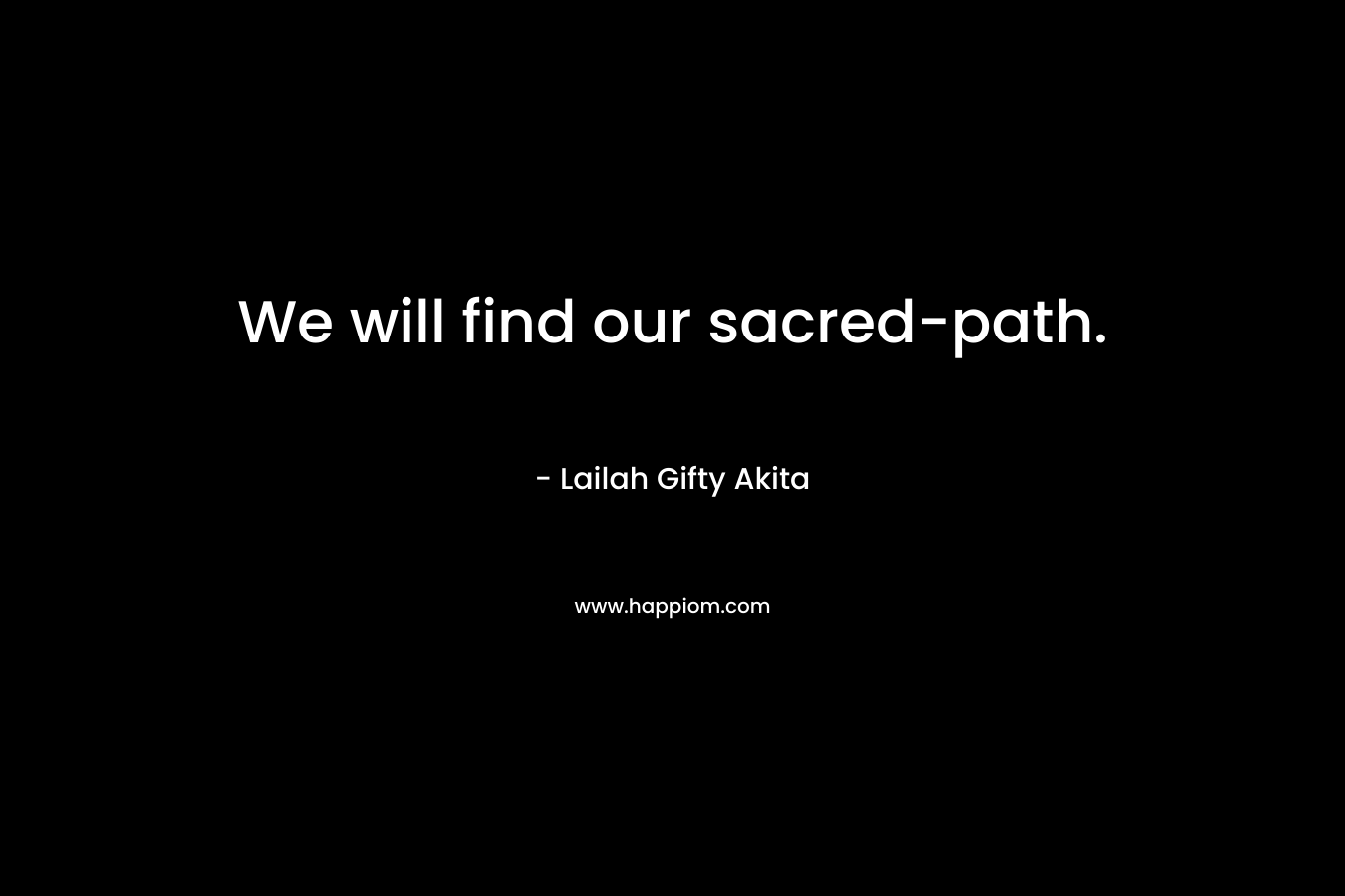 We will find our sacred-path.