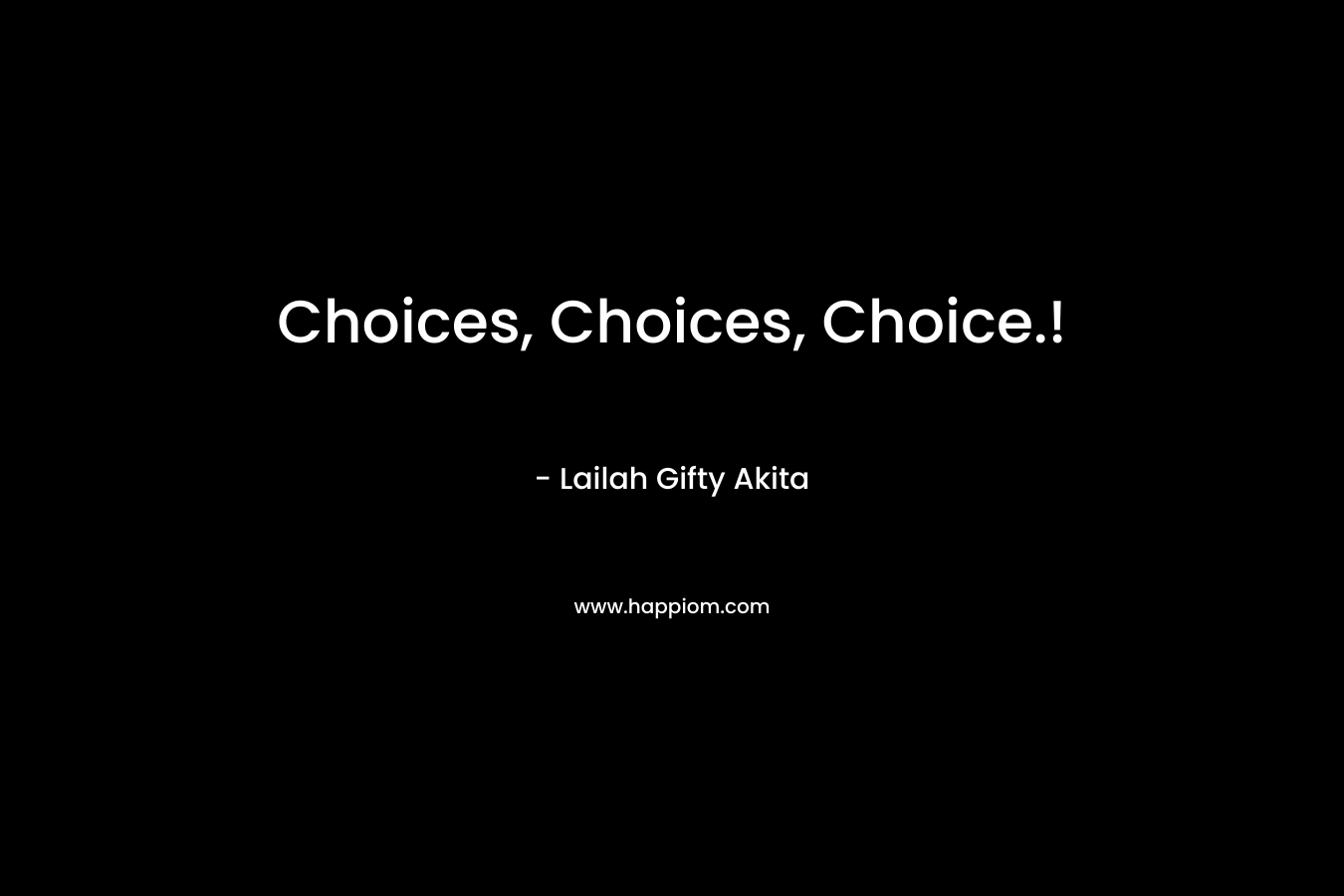Choices, Choices, Choice.!