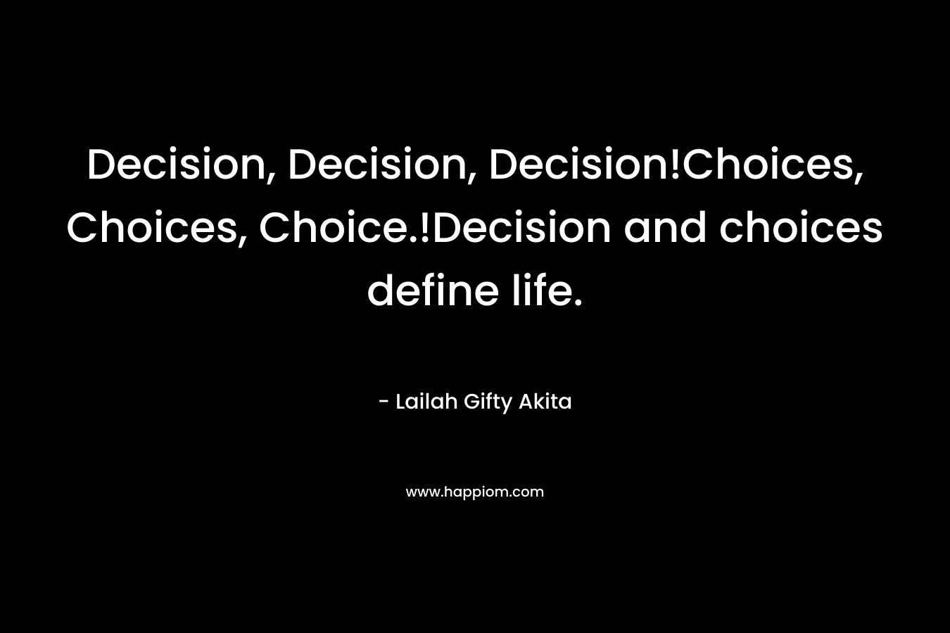 Decision, Decision, Decision!Choices, Choices, Choice.!Decision and choices define life.