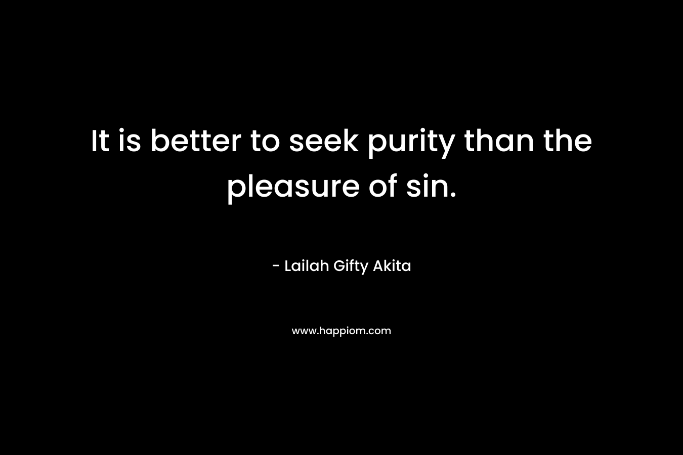 It is better to seek purity than the pleasure of sin.