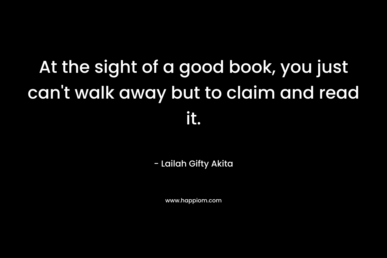 At the sight of a good book, you just can't walk away but to claim and read it.