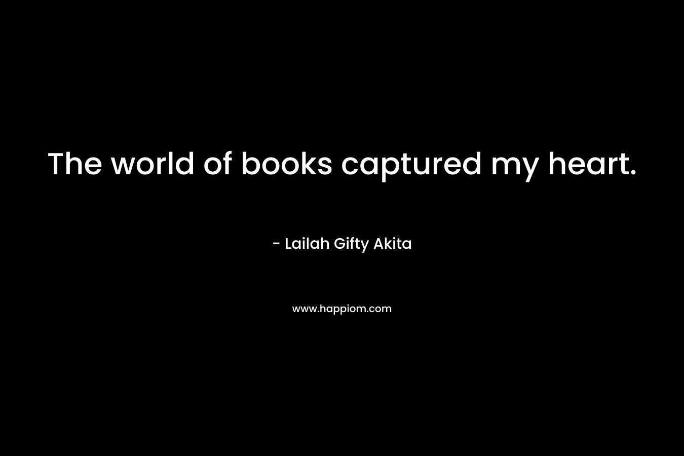The world of books captured my heart. – Lailah Gifty Akita