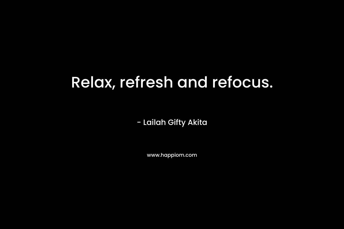 Relax, refresh and refocus.
