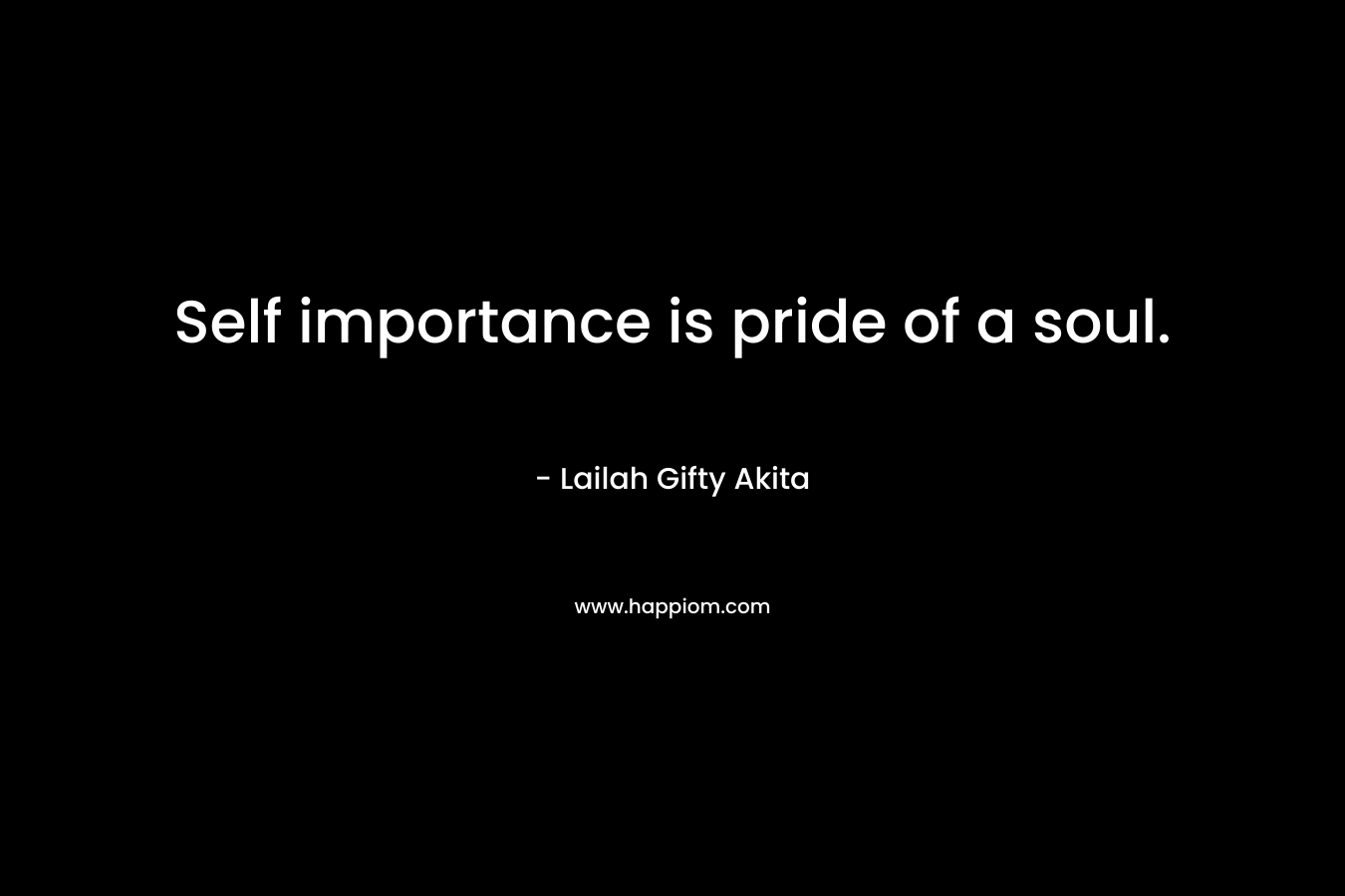 Self importance is pride of a soul.