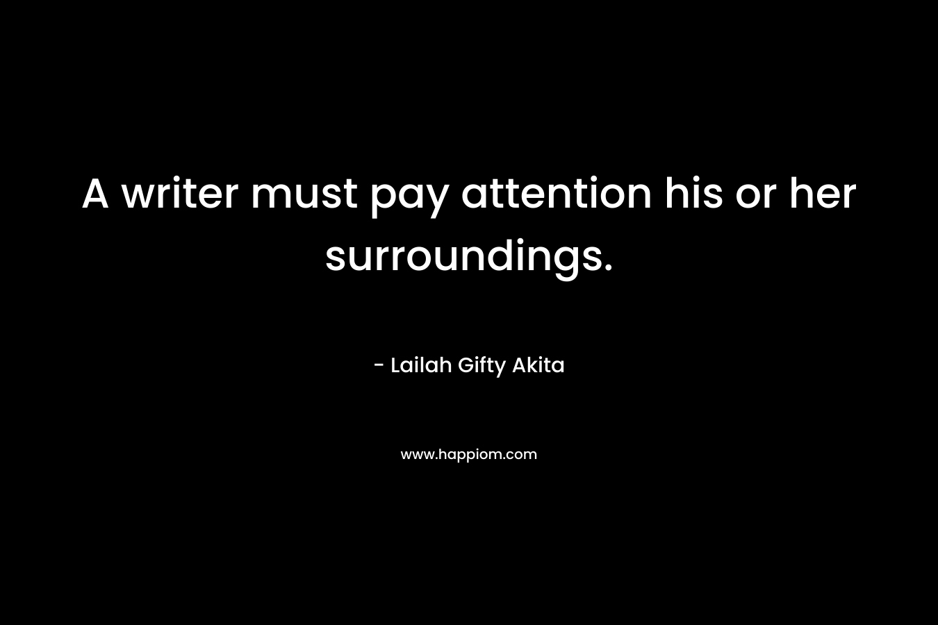 A writer must pay attention his or her surroundings.