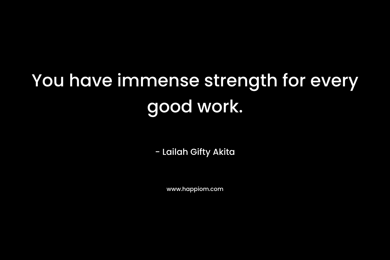 You have immense strength for every good work.