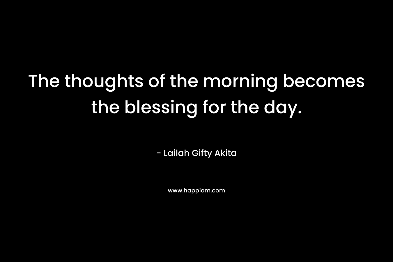 The thoughts of the morning becomes the blessing for the day.