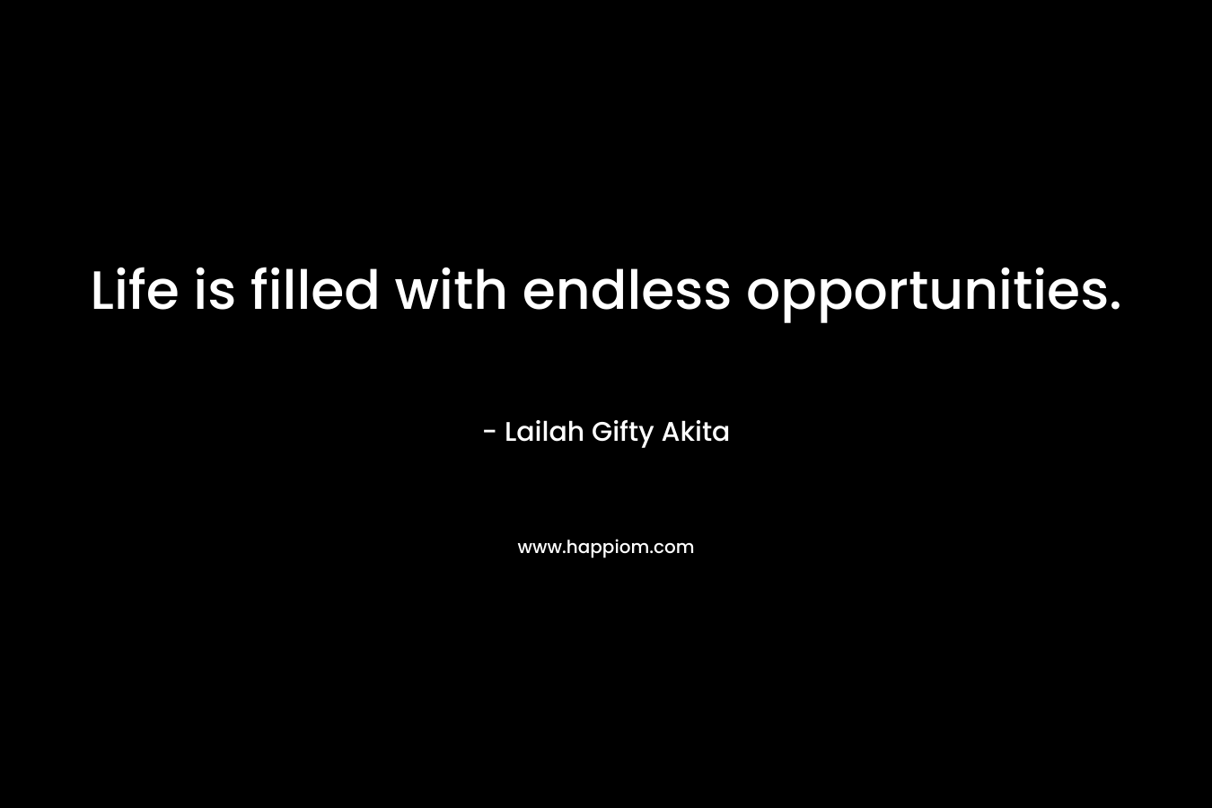 Life is filled with endless opportunities.