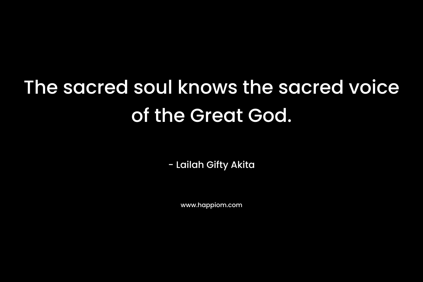 The sacred soul knows the sacred voice of the Great God.