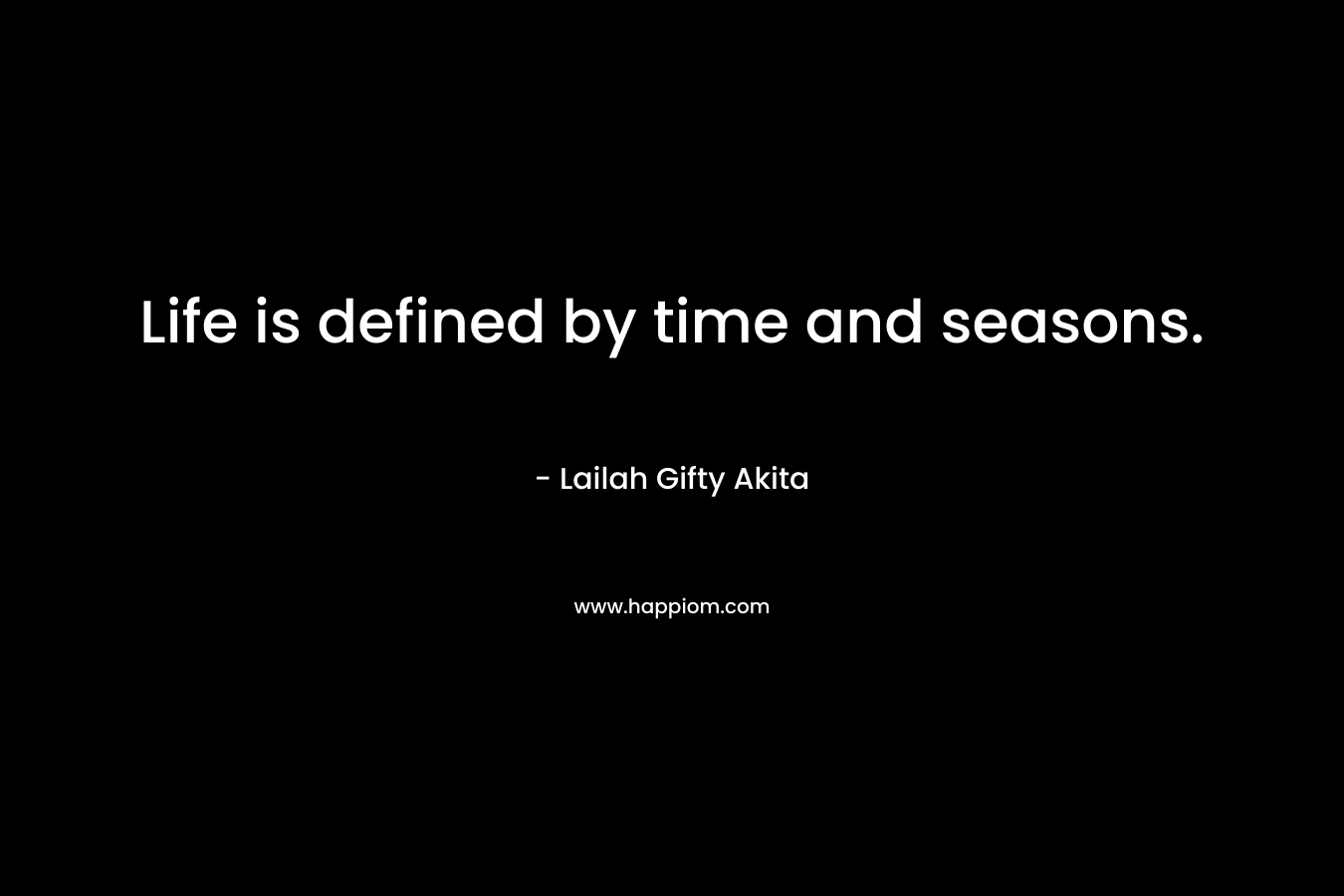 Life is defined by time and seasons.