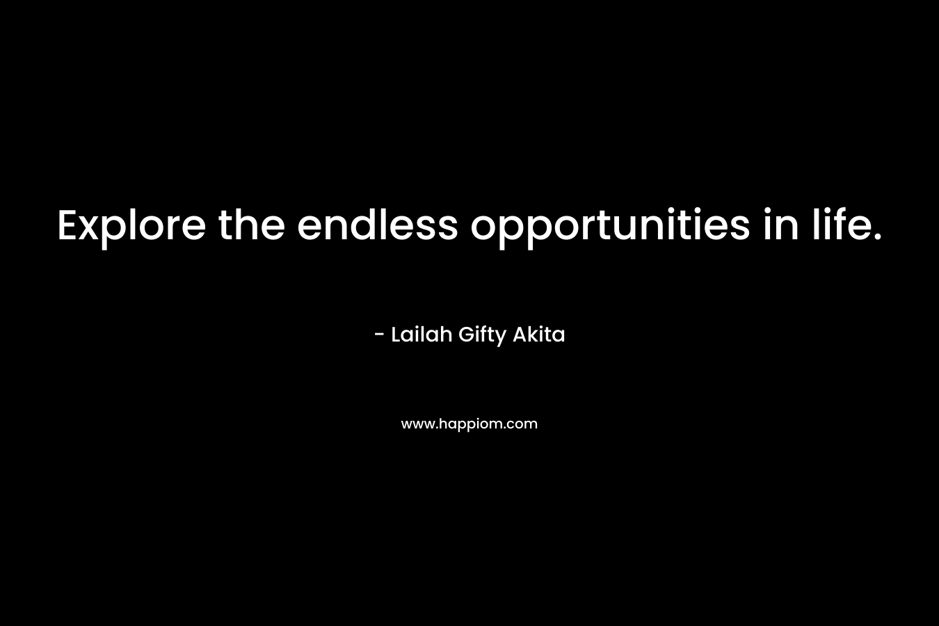 Explore the endless opportunities in life.